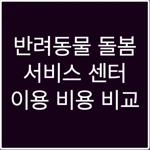 반려동물 돌봄 서비스 센터 이용 비용 비교