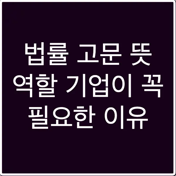 법률 고문 뜻 역할 기업이 꼭 필요한 이유