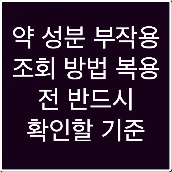 약 성분 부작용 조회 방법 복용 전 반드시 확인할 기준