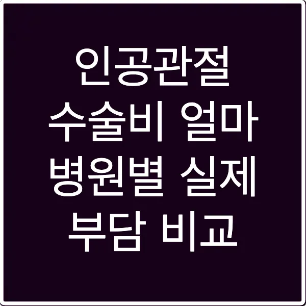 인공관절 수술비 얼마 병원별 실제 부담 비교