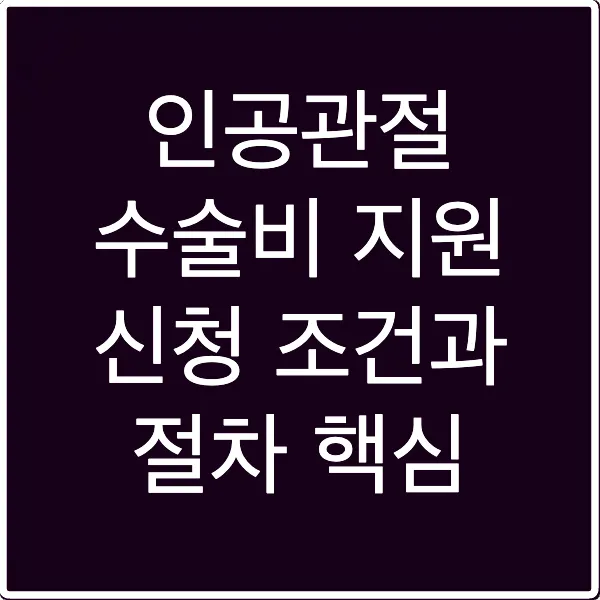 인공관절 수술비 지원 신청 조건과 절차 핵심