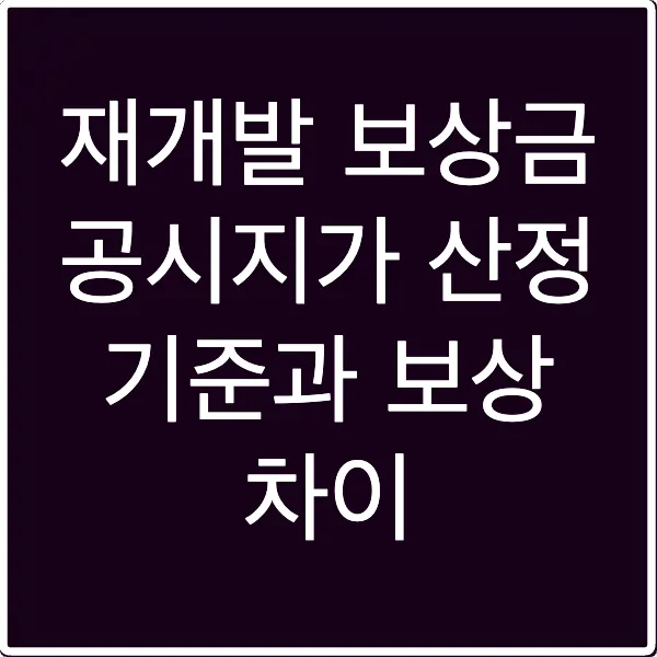 재개발 보상금 공시지가 산정 기준과 보상 차이