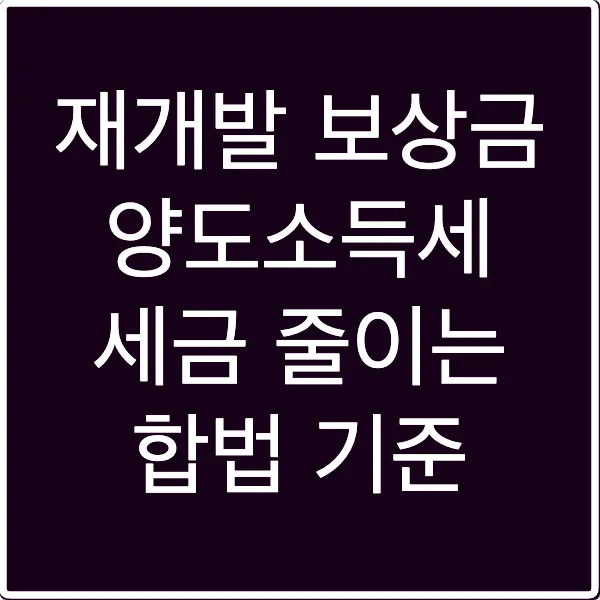 재개발 보상금 양도소득세 세금 줄이는 합법 기준