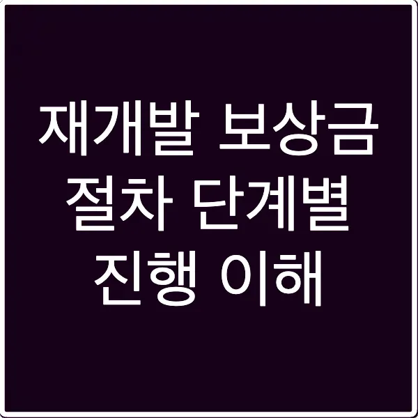 재개발 보상금 절차 단계별 진행 이해