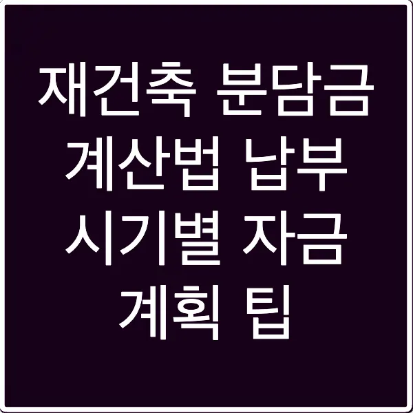 재건축 분담금 계산법 납부 시기별 자금 계획 팁