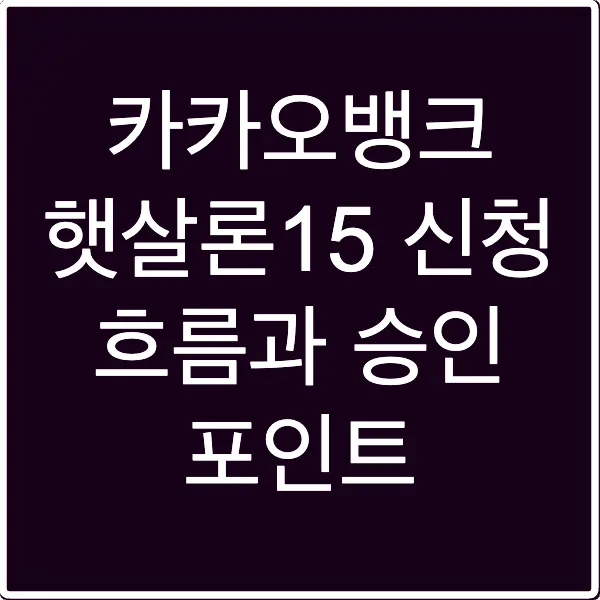 카카오뱅크 햇살론15 신청 흐름과 승인 포인트