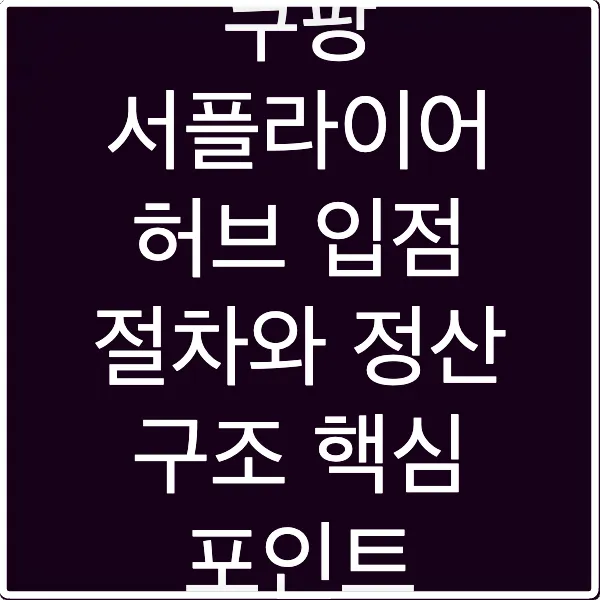 쿠팡 서플라이어 허브 입점 절차와 정산 구조 핵심 포인트