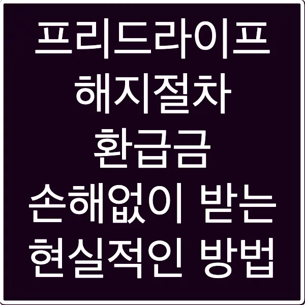 프리드라이프 해지절차 환급금 손해없이 받는 현실적인 방법