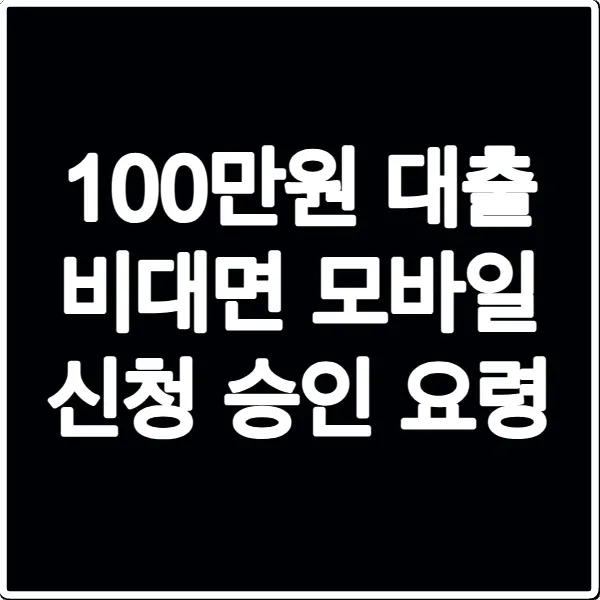 100만원 대출 비대면 모바일 신청 승인 요령