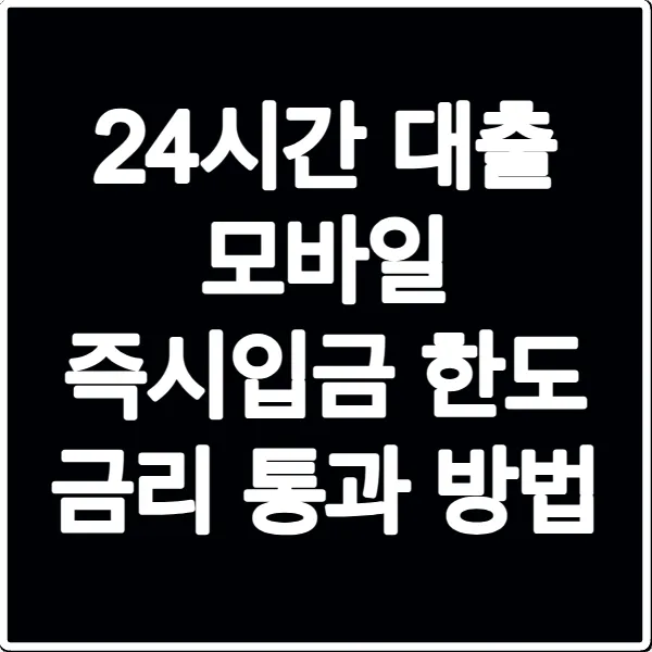 24시간 대출 모바일 즉시입금 한도 금리 통과 방법