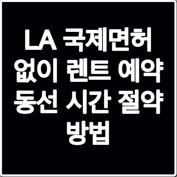 LA 국제면허 없이 렌트 예약 동선 시간 절약 방법