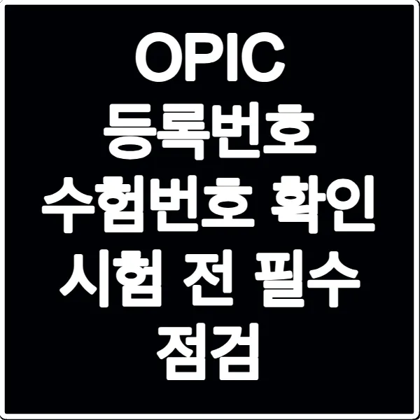 OPIC 등록번호 수험번호 확인 시험 전 필수 점검