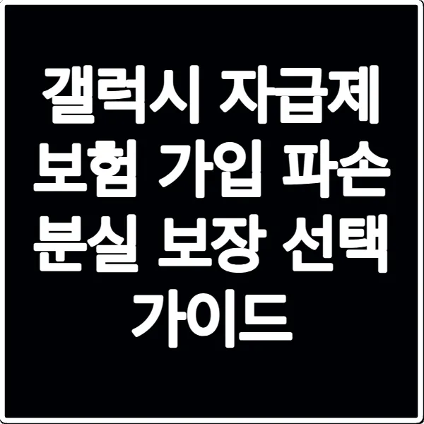 갤럭시 자급제 보험 가입 파손 분실 보장 선택 가이드