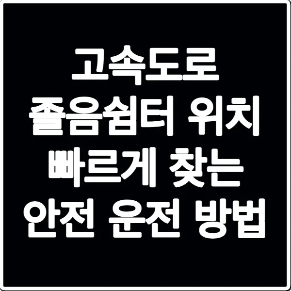 고속도로 졸음쉼터 위치 빠르게 찾는 안전 운전 방법