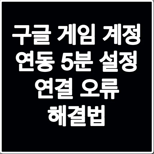 구글 게임 계정 연동 5분 설정 연결 오류 해결법