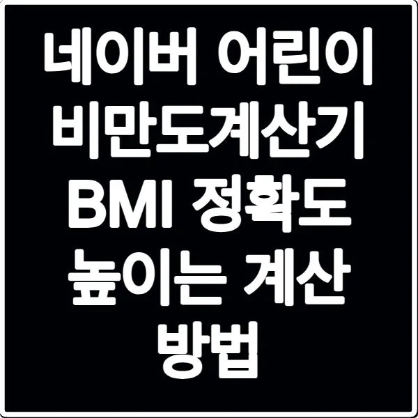 네이버 어린이 비만도계산기 BMI 정확도 높이는 계산 방법