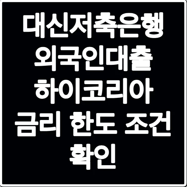 대신저축은행 외국인대출 하이코리아 금리 한도 조건 확인