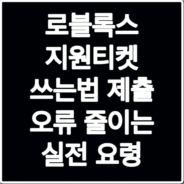 로블록스 지원티켓 쓰는법 제출 오류 줄이는 실전 요령