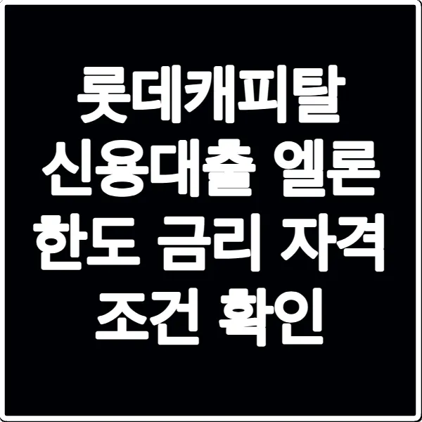 롯데캐피탈 신용대출 엘론 한도 금리 자격 조건 확인