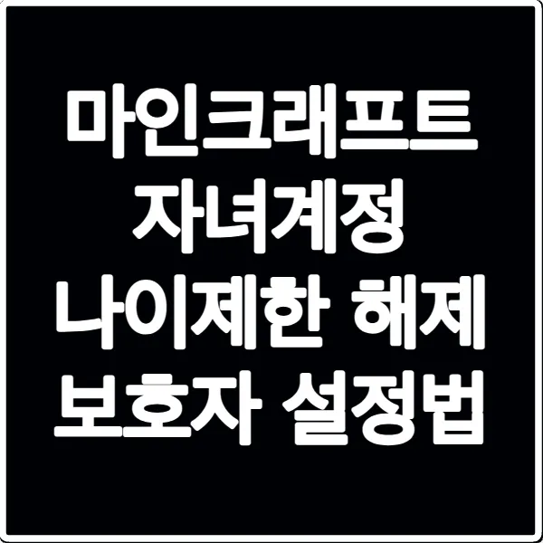 마인크래프트 자녀계정 나이제한 해제 보호자 설정법