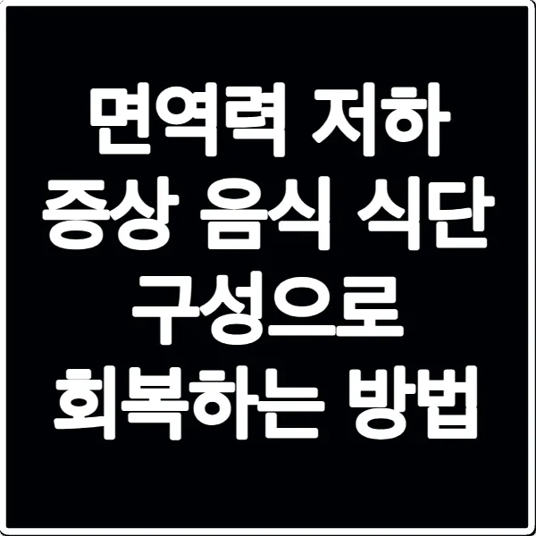 면역력 저하 증상 음식 식단 구성으로 회복하는 방법