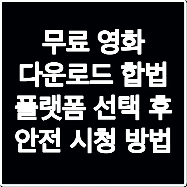 무료 영화 다운로드 합법 플랫폼 선택 후 안전 시청 방법