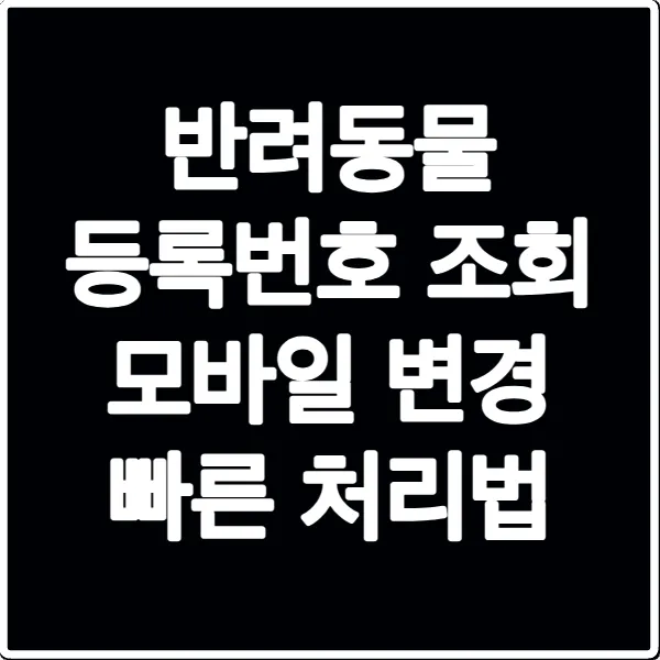 반려동물 등록번호 조회 모바일 변경 빠른 처리법