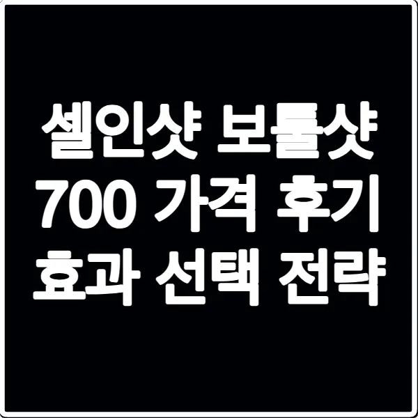 셀인샷 보툴샷 700 가격 후기 효과 선택 전략