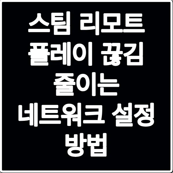 스팀 리모트 플레이 끊김 줄이는 네트워크 설정 방법