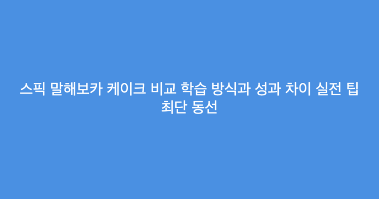 스픽 말해보카 케이크 비교 학습 방식과 성과 차이 실전 팁 최단 동선