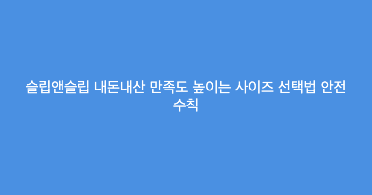 슬립앤슬립 내돈내산 만족도 높이는 사이즈 선택법 안전 수칙