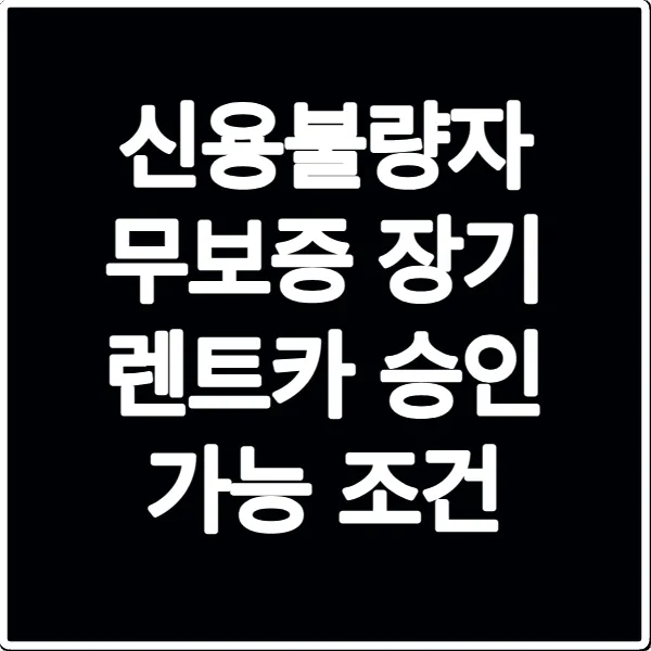 신용불량자 무보증 장기 렌트카 승인 가능 조건