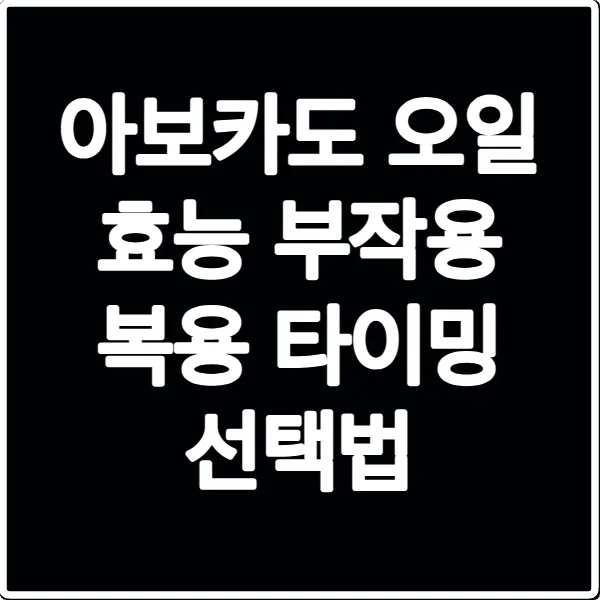 아보카도 오일 효능 부작용 복용 타이밍 선택법