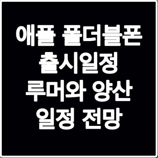 애플 폴더블폰 출시일정 루머와 양산 일정 전망