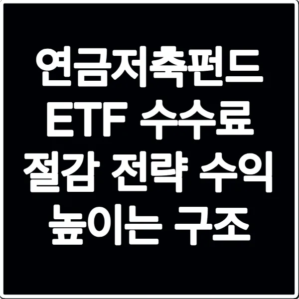 연금저축펀드 ETF 수수료 절감 전략 수익 높이는 구조