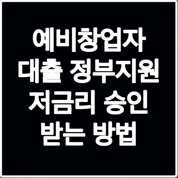 예비창업자 대출 정부지원 저금리 승인 받는 방법
