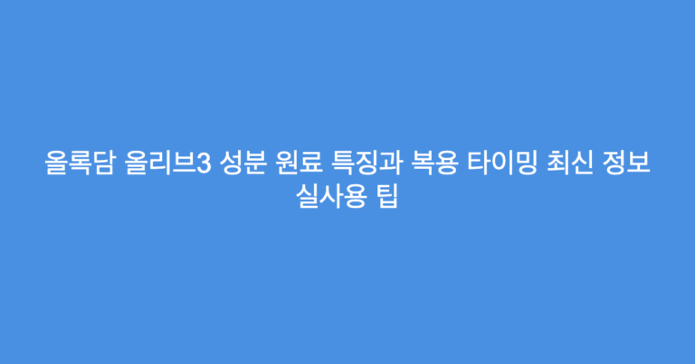 올록담 올리브3 성분 원료 특징과 복용 타이밍 최신 정보 실사용 팁