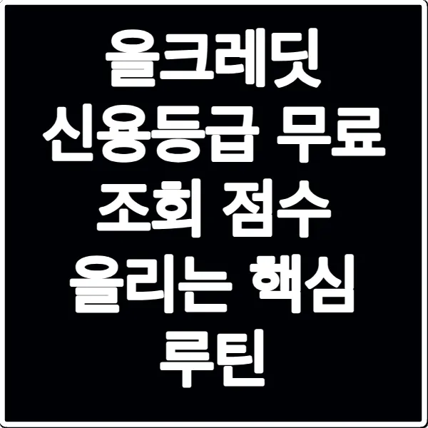 올크레딧 신용등급 무료 조회 점수 올리는 핵심 루틴