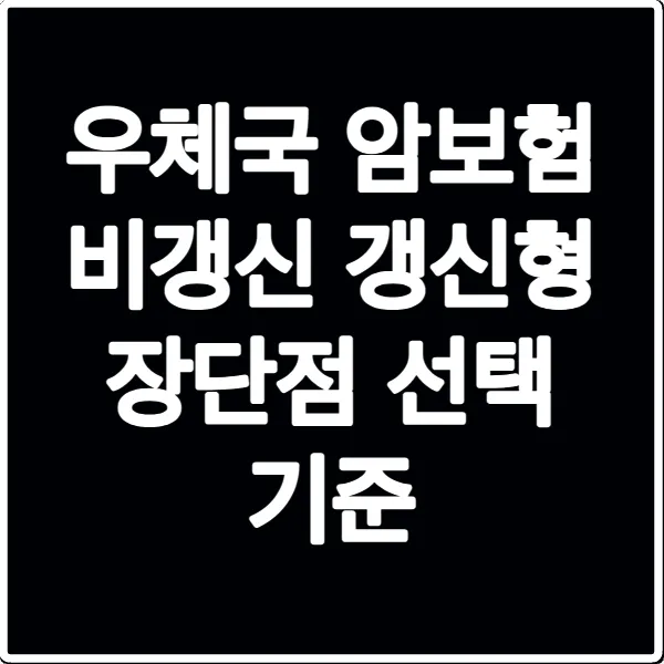 우체국 암보험 비갱신 갱신형 장단점 선택 기준