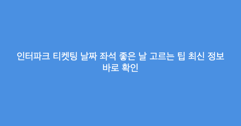 인터파크 티켓팅 날짜 좌석 좋은 날 고르는 팁 최신 정보 바로 확인