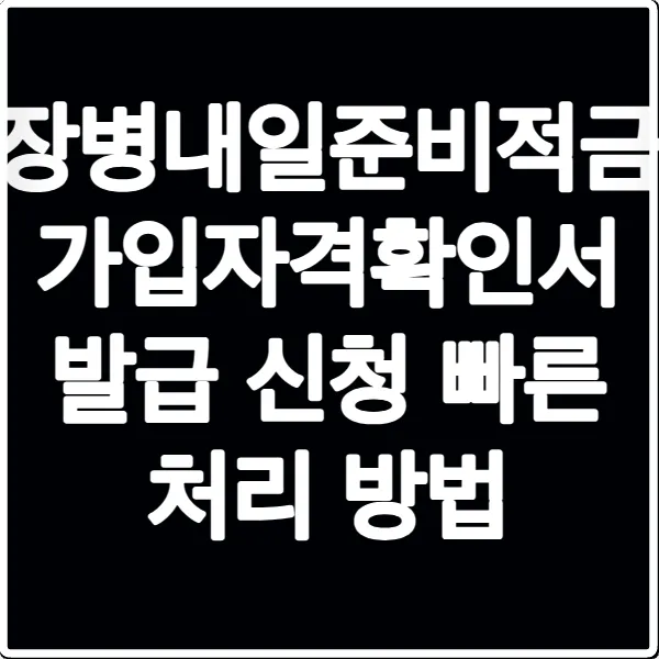 장병내일준비적금 가입자격확인서 발급 신청 빠른 처리 방법