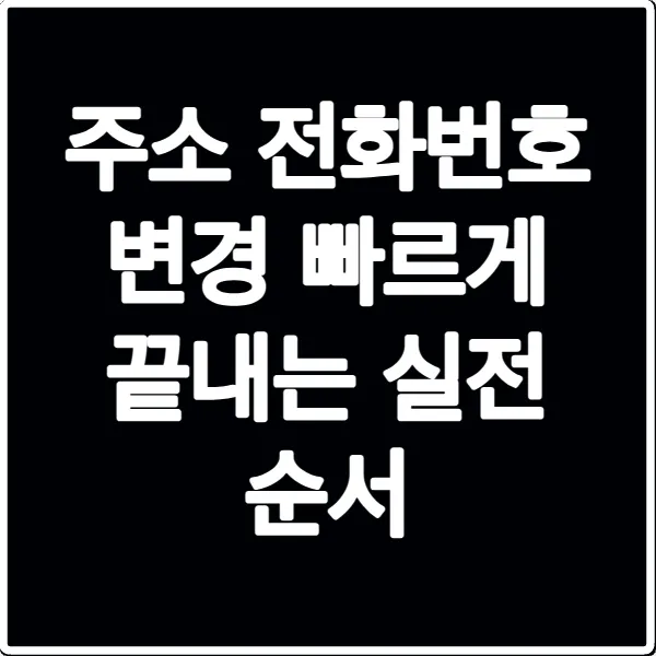 주소 전화번호 변경 빠르게 끝내는 실전 순서