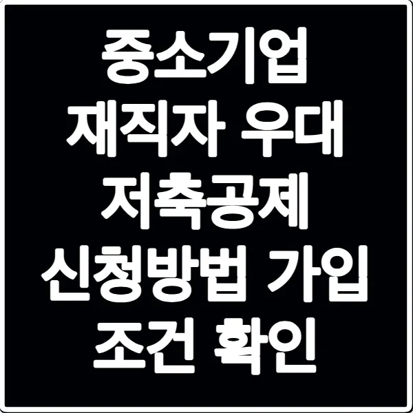 중소기업 재직자 우대 저축공제 신청방법 가입 조건 확인