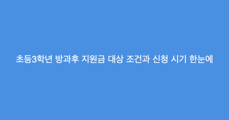 초등3학년 방과후 지원금 대상 조건과 신청 시기 한눈에