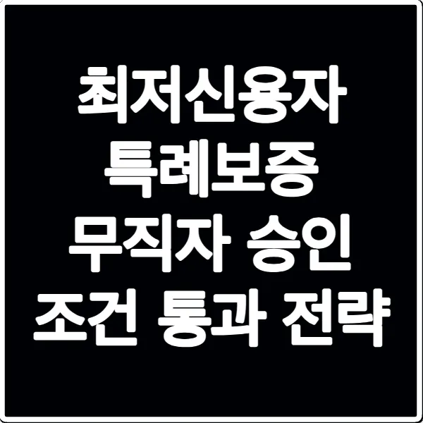 최저신용자 특례보증 무직자 승인 조건 통과 전략