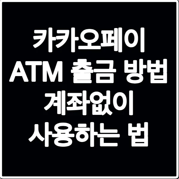 카카오페이 ATM 출금 방법 계좌없이 사용하는 법