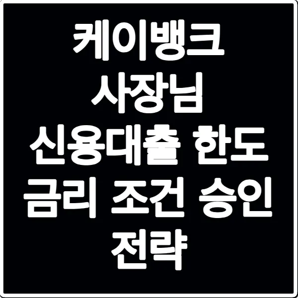 케이뱅크 사장님 신용대출 한도 금리 조건 승인 전략
