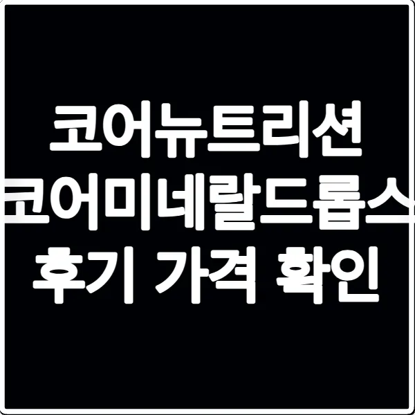 코어뉴트리션 코어미네랄드롭스 후기 가격 확인