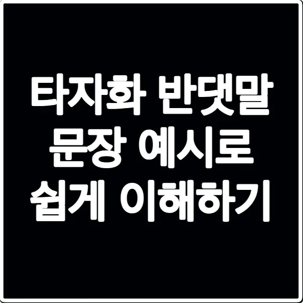 타자화 반댓말 문장 예시로 쉽게 이해하기