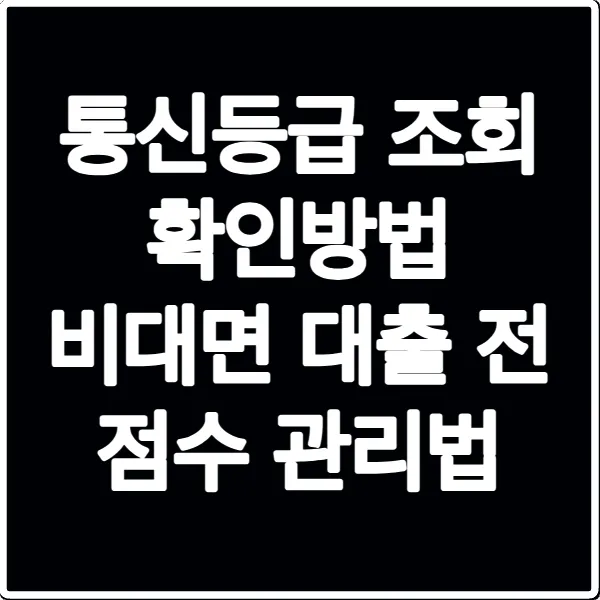 통신등급 조회 확인방법 비대면 대출 전 점수 관리법
